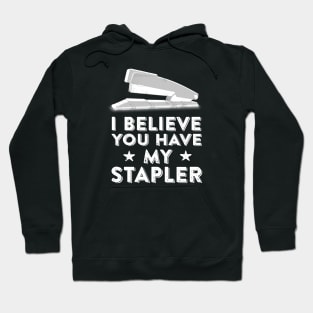 I Believe You Have My Stapler - Office Space Quote Hoodie